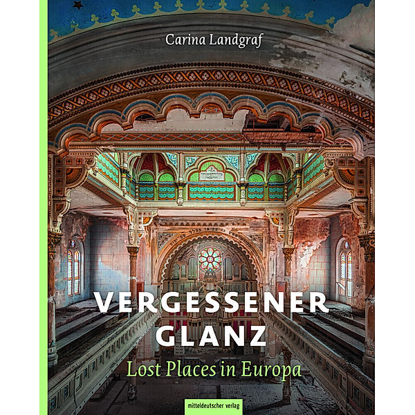 Vergessener Glanz - Lost Places in Europa, Carina Landgraf