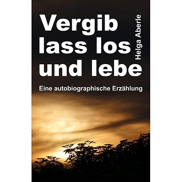 Vergib, lass los und lebe, Helga Aberle