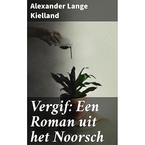 Vergif: Een Roman uit het Noorsch, Alexander Lange Kielland