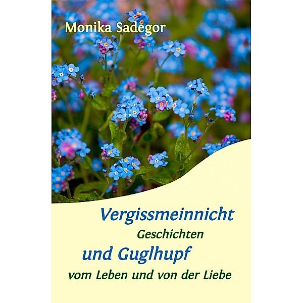 Vergissmeinnicht und Guglhupf, Monika Sadegor