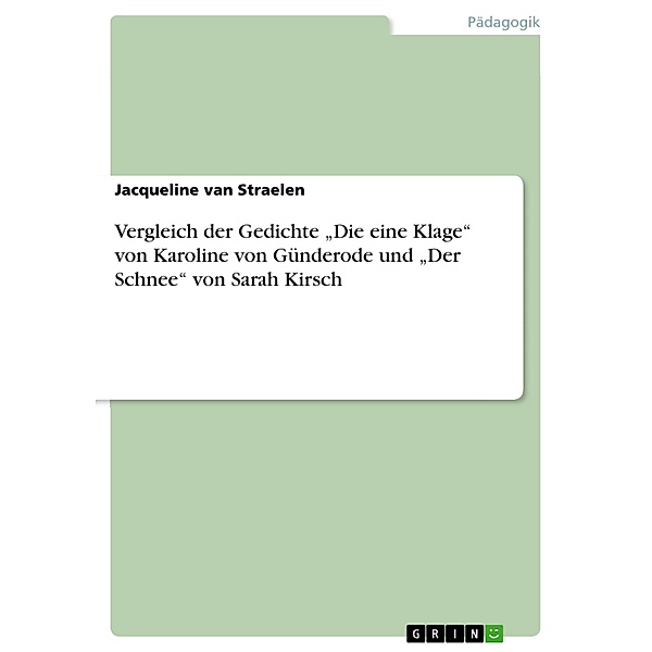 Vergleich der Gedichte Die eine Klage von Karoline von Günderode und Der Schnee von Sarah Kirsch, Jacqueline van Straelen