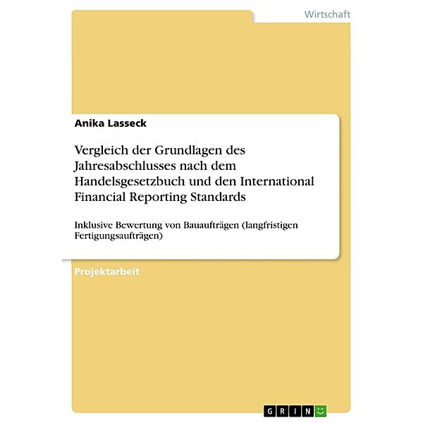 Vergleich der Grundlagen des Jahresabschlusses nach dem Handelsgesetzbuch und den International Financial Reporting Standards, Anika Lasseck