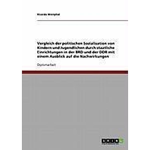 Vergleich der politischen Sozialisation von Kindern und Jugendlichen durch staatliche Einrichtungen in der BRD und der DDR mit einem Ausblick auf die Nachwirkungen, Ricardo Westphal