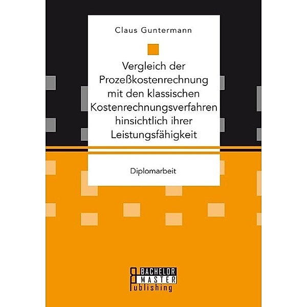 Vergleich der Prozeßkostenrechnung mit den klassischen Kostenrechnungsverfahren hinsichtlich ihrer Leistungsfähigkeit, Claus Guntermann