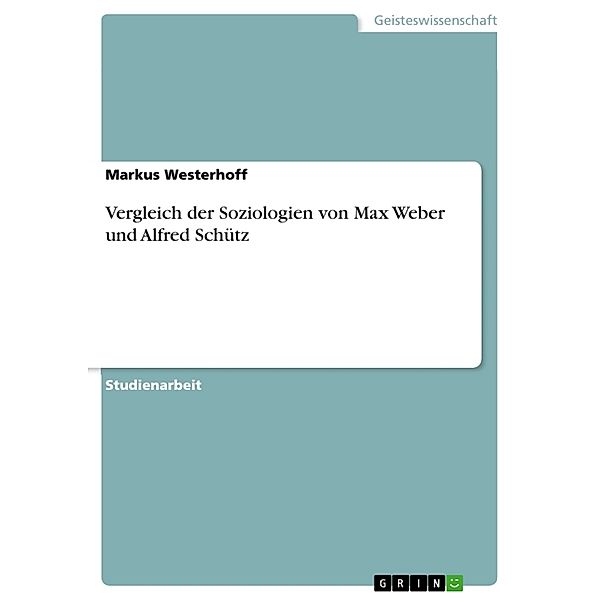 Vergleich der Soziologien von Max Weber und  Alfred Schütz, Markus Westerhoff