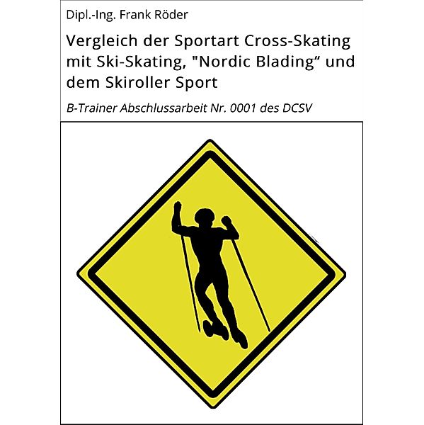 Vergleich der Sportart Cross-Skating mit Ski-Skating, Nordic Blading und dem Skiroller Sport, Dipl. -Ing. Frank Röder