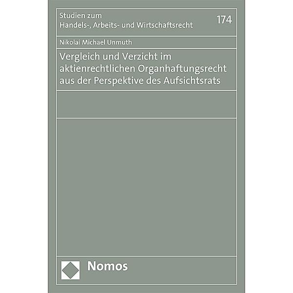 Vergleich und Verzicht im aktienrechtlichen Organhaftungsrecht aus der Perspektive des Aufsichtsrats / Studien zum Handels-, Arbeits- und Wirtschaftsrecht Bd.174, Nikolai Michael Unmuth