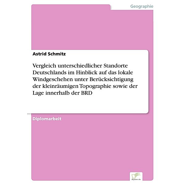 Vergleich unterschiedlicher Standorte Deutschlands im Hinblick auf das lokale Windgeschehen unter Berücksichtigung der kleinräumigen Topographie sowie der Lage innerhalb der BRD, Astrid Schmitz