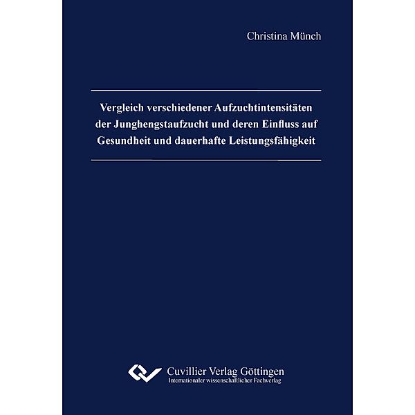 Vergleich verschiedener Aufzuchtintensitäten der Junghengstaufzucht und deren Einfluss auf Gesundheit und dauerhafte Leistungsfähigkeit, Christina Münch