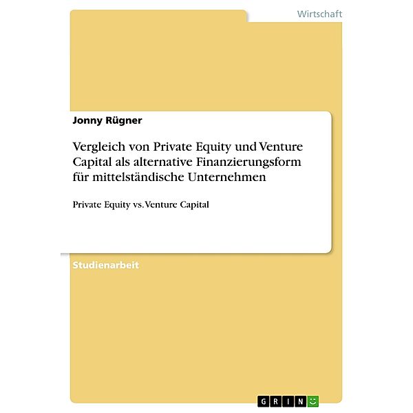 Vergleich von Private Equity und Venture Capital als alternative Finanzierungsform für mittelständische Unternehmen, Jonny Rügner