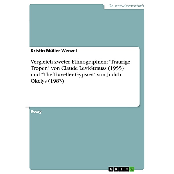 Vergleich zweier Ethnographien: Traurige Tropen von Claude Levi-Strauss (1955) und The Traveller-Gypsies von Judith Okelys (1983), Kristin Müller-Wenzel
