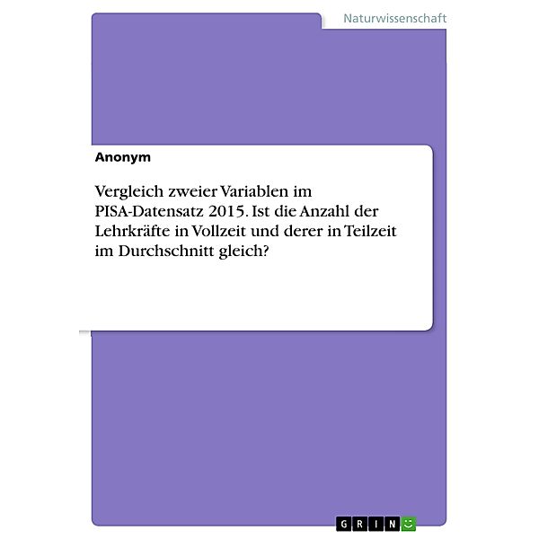 Vergleich zweier Variablen im PISA-Datensatz 2015. Ist die Anzahl der Lehrkräfte in Vollzeit und derer in Teilzeit im Durchschnitt gleich?