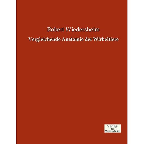 Vergleichende Anatomie der Wirbeltiere, Robert Wiedersheim