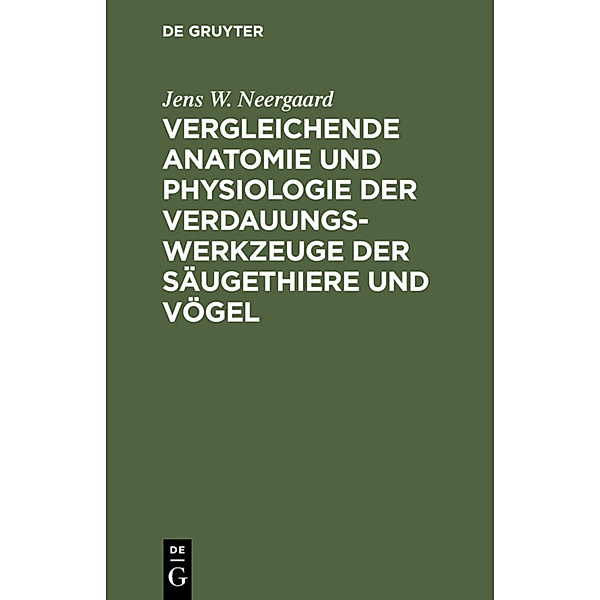Vergleichende Anatomie und Physiologie der Verdauungswerkzeuge der Säugethiere und Vögel, Jens W. Neergaard