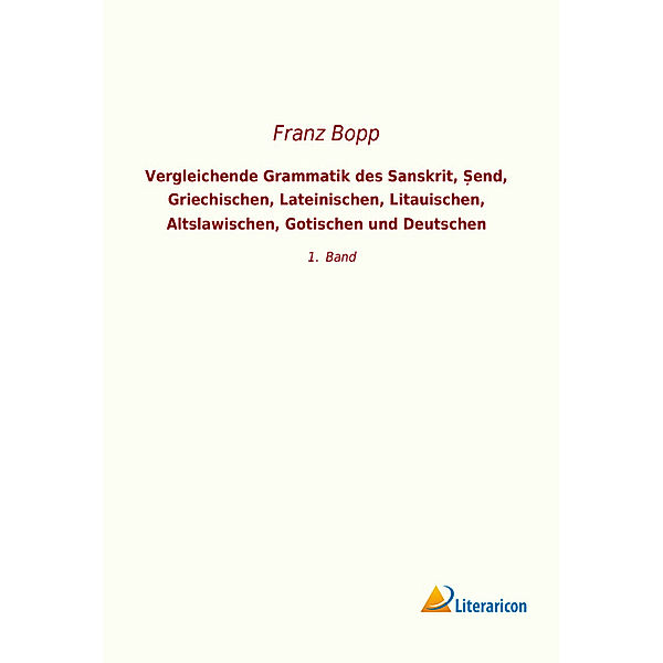 Vergleichende Grammatik des Sanskrit, end, Griechischen, Lateinischen, Litauischen, Altslawischen, Gotischen und Deutschen