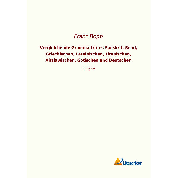 Vergleichende Grammatik des Sanskrit, end, Griechischen, Lateinischen, Litauischen, Altslawischen, Gotischen und Deutschen