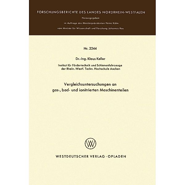 Vergleichsuntersuchungen an gas-, bad- und ionitrierten Maschinenteilen / Forschungsberichte des Landes Nordrhein-Westfalen, Klaus Keller