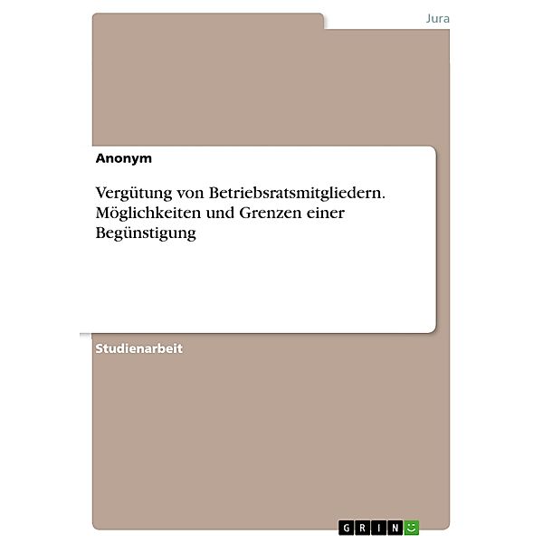 Vergütung von Betriebsratsmitgliedern. Möglichkeiten und Grenzen einer Begünstigung