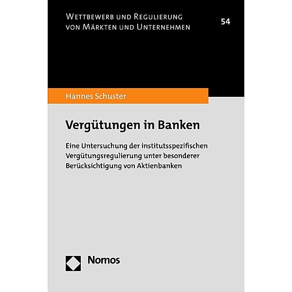 Vergütungen in Banken / Wettbewerb und Regulierung von Märkten und Unternehmen Bd.54, Hannes Schuster