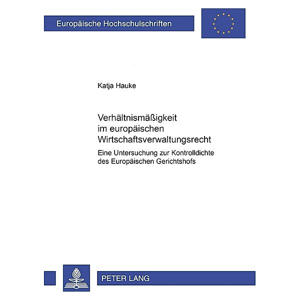 Verhältnismäßigkeit im europäischen Wirtschaftsverwaltungsrecht / Europäische Hochschulschriften Recht Bd.4087, Katja Hauke