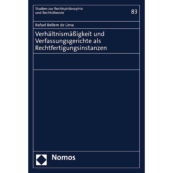 Verhältnismäßigkeit und Verfassungsgerichte als Rechtfertigungsinstanzen / Studien zur Rechtsphilosophie und Rechtstheorie Bd.83, Rafael Bellem de Lima