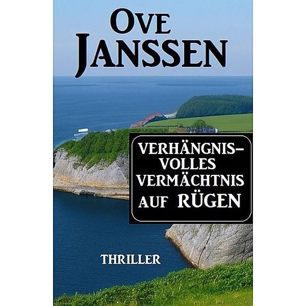 Verhängnisvolles Vermächtnis auf Rügen: Thriller, Ove Janssen