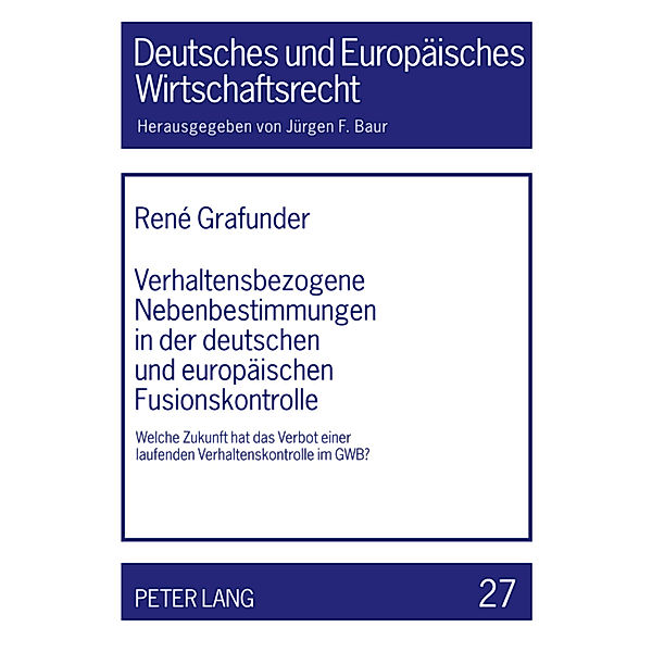 Verhaltensbezogene Nebenbestimmungen in der deutschen und europäischen Fusionskontrolle, René Grafunder