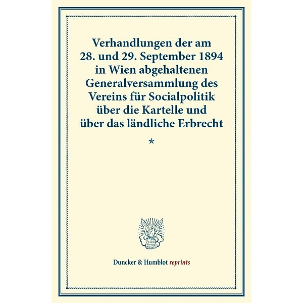 Verhandlungen der am 28. und 29. September 1894 in Wien abgehaltenen Generalversammlung des Vereins für Socialpolitik über die Kartelle und über das ländliche Erbrecht.