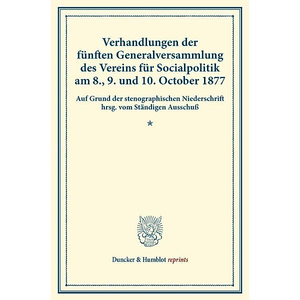 Verhandlungen der fünften Generalversammlung des Vereins für Socialpolitik am 8., 9. und 10. October 1877.