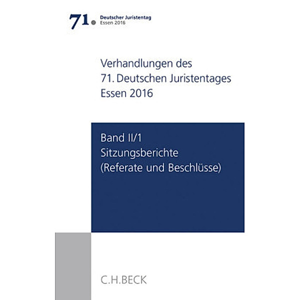 Verhandlungen des 71. Deutschen Juristentages Essen 2016: Bd.II/1 Verhandlungen des 71. Deutschen Juristentages Essen 2016  Band II/1: Sitzungsberichte - Referate und Beschlüsse