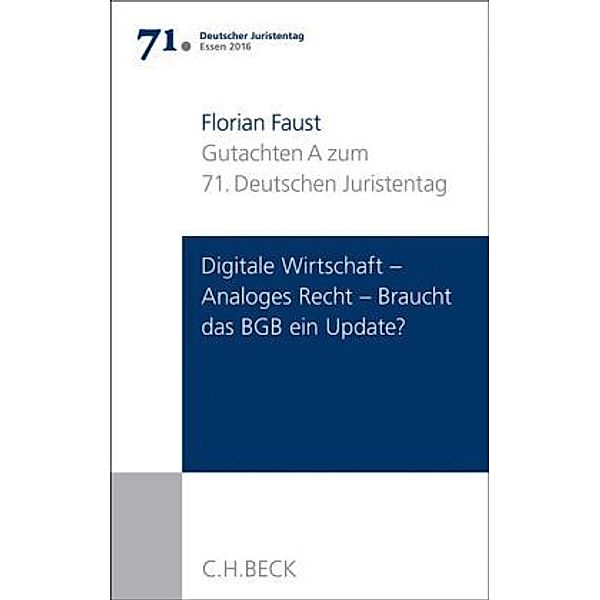 Verhandlungen des 71. Deutschen Juristentages Essen 2016: Bd.1/A Verhandlungen des 71. Deutschen Juristentages Essen 2016  Bd. I: Gutachten Teil A: Digitale Wirtschaft - Analoges Recht:, Florian Faust