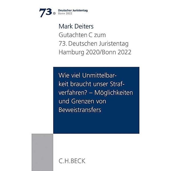 Verhandlungen des 73. Deutschen Juristentages Hamburg 2020 / Bonn 2022  Bd. I: Gutachten Teil C: Wie viel Unmittelbarkeit braucht unser Strafverfahren? - Möglichkeiten und Grenzen von Beweistransfers, Mark Deiters