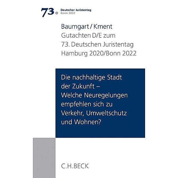 Verhandlungen des 73. Deutschen Juristentages Hamburg 2020 / Bonn 2022  Bd. I: Gutachten Teil D/E: Die nachhaltige Stadt der Zukunft - Welche Neuregelungen empfehlen sich zu Verkehr, Umweltschutz und Wohnen?, Martin Kment, Sabine Baumgart