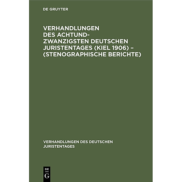 Verhandlungen des Achtundzwanzigsten Deutschen Juristentages (Kiel 1906) - (Stenographische Berichte)