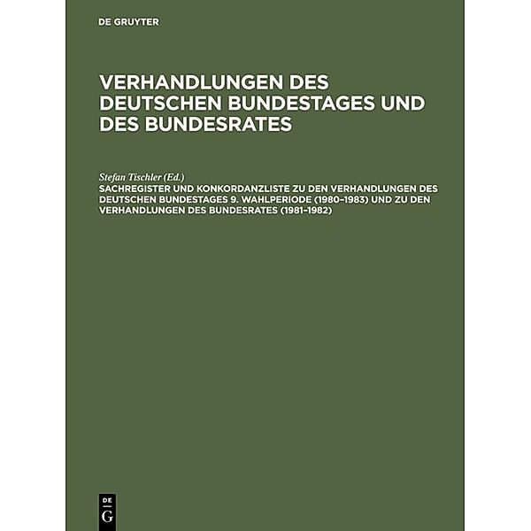 Verhandlungen des Deutschen Bundestages und des Bundesrates / Sachregister und Konkordanzliste zu den Verhandlungen des Deutschen Bundestages 9. Wahlperiode (1980-1983) und zu den Verhandlungen des Bundesrates (1981-1982)