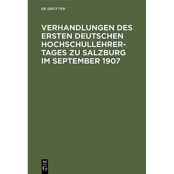 Verhandlungen des ersten deutschen Hochschullehrer-Tages zu Salzburg im September 1907
