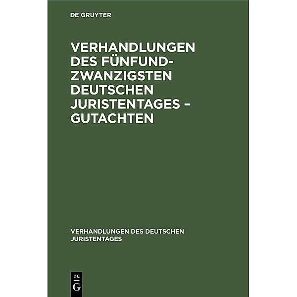 Verhandlungen des Fünfundzwanzigsten Deutschen Juristentages - Gutachten / Verhandlungen des Deutschen Juristentages Bd.25, 1/2