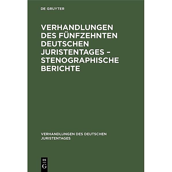 Verhandlungen des Fünfzehnten deutschen Juristentages - Stenographische Berichte / Verhandlungen des Deutschen Juristentages Bd.15, 2