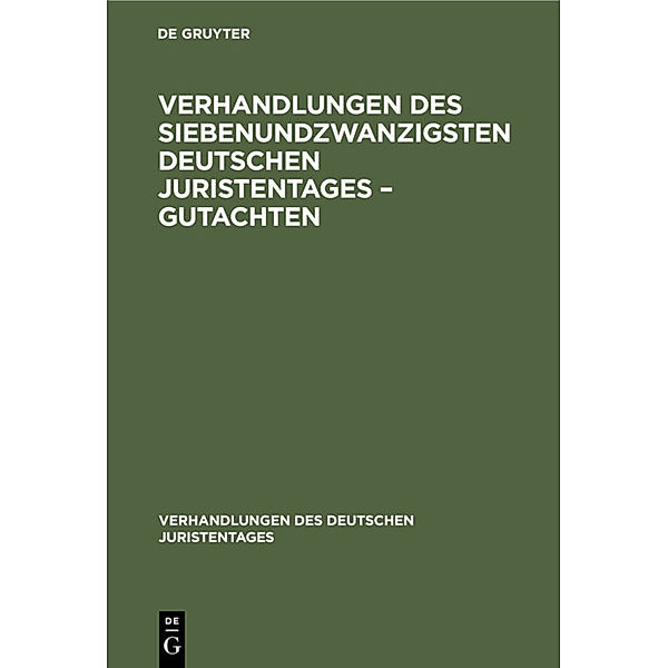 Verhandlungen des Siebenundzwanzigsten Deutschen Juristentages - Gutachten, 2 Teile