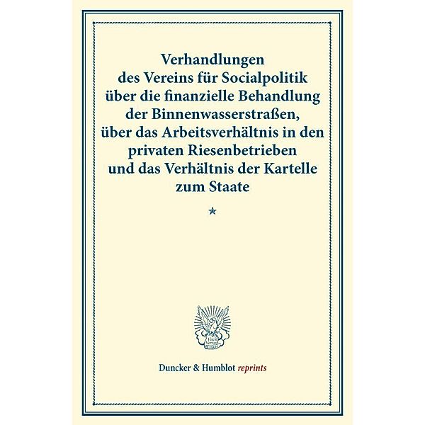 Verhandlungen des Vereins für Socialpolitik über die finanzielle Behandlung der Binnenwasserstraßen, über das Arbeitsverhältnis in den privaten Riesenbetrieben und das Verhältnis der Kartelle zum Staate.