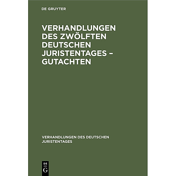 Verhandlungen des Zwölften Deutschen Juristentages - Gutachten