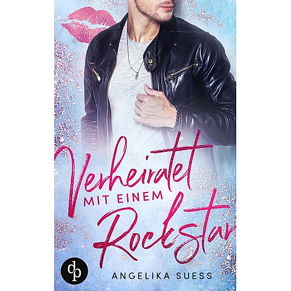 Verheiratet mit einem Rockstar / Rockstars zum Verlieben-Reihe Bd.1, Angelika Süss
