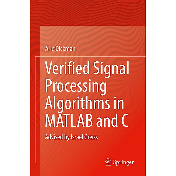 Verified Signal Processing Algorithms in MATLAB and C, Arie Dickman