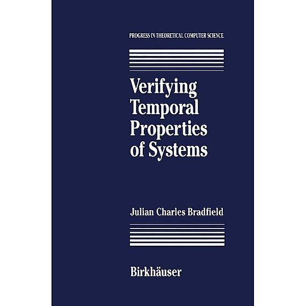 Verifying Temporal Properties of Systems / Progress in Theoretical Computer Science, J. C. Bradfield