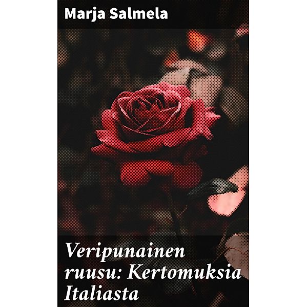 Veripunainen ruusu: Kertomuksia Italiasta, Marja Salmela
