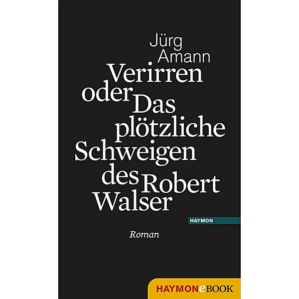 Verirren oder Das plötzliche Schweigen des Robert Walser, Jürg Amann