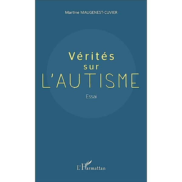 Verites sur l'autisme, Maugenest-Cuvier Martine Maugenest-Cuvier