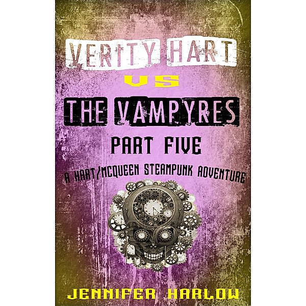 Verity Hart Vs The Vampyres: Part Five (A Hart/McQueen Steampunk Adventure, #1) / A Hart/McQueen Steampunk Adventure, Jennifer Harlow