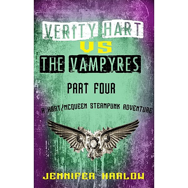 Verity Hart Vs The Vampyres: Part Four (A Hart/McQueen Steampunk Adventure, #1) / A Hart/McQueen Steampunk Adventure, Jennifer Harlow
