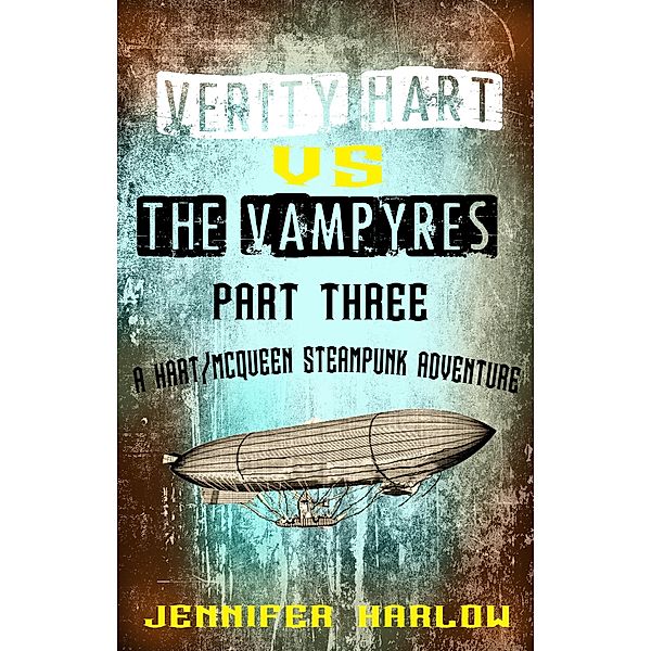 Verity Hart Vs The Vampyres: Part Three (A Hart/McQueen Steampunk Adventure, #1) / A Hart/McQueen Steampunk Adventure, Jennifer Harlow